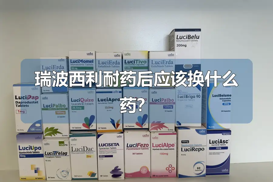 瑞波西利耐药后应该换什么药？